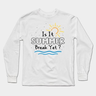 Is It Summer Break Yet, Teacher Vacation, Adventure Mom, Teacher Team Friend Gift , Girls Trip Summer Vibes, End School Year Last Day Long Sleeve T-Shirt